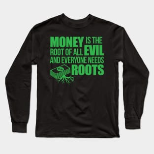 MONEY IS THE ROOT OF ALL EVIL.... Long Sleeve T-Shirt